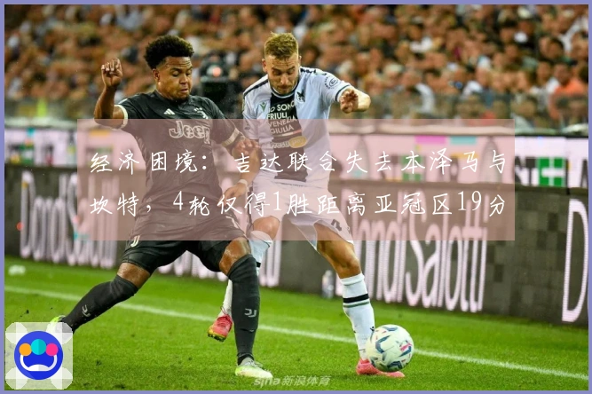 经济困境：吉达联合失去本泽马与坎特，4轮仅得1胜距离亚冠区19分