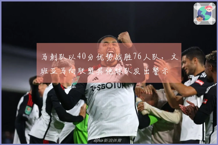 马刺队以40分优势战胜76人队，文班亚马向联盟其他球队发出警示